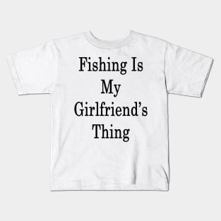 Fishing Is My Girlfriend's Thing Kids T-Shirt